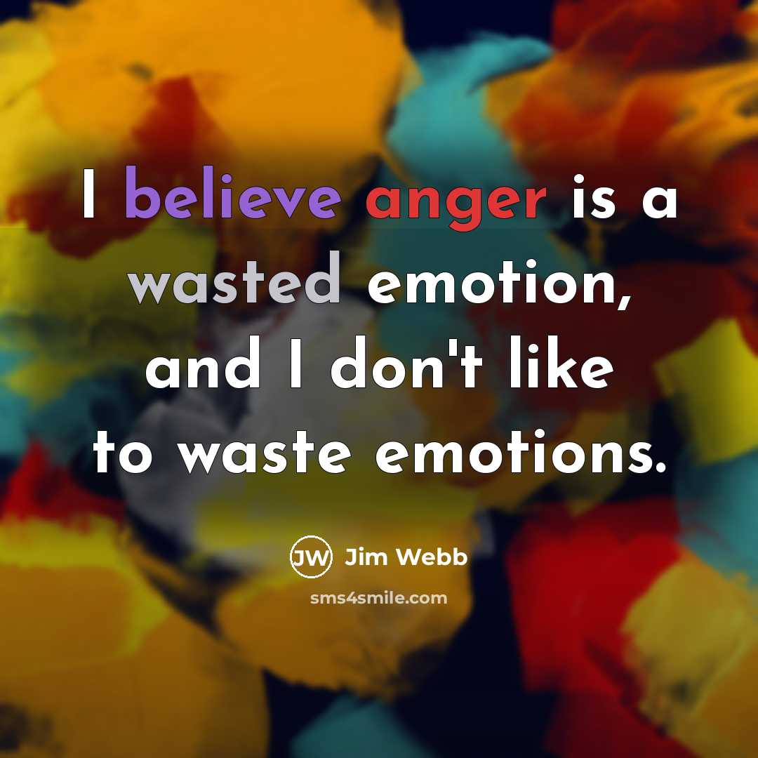 “I believe anger is a wasted emotion, and I don't…” quote by Jim Webb