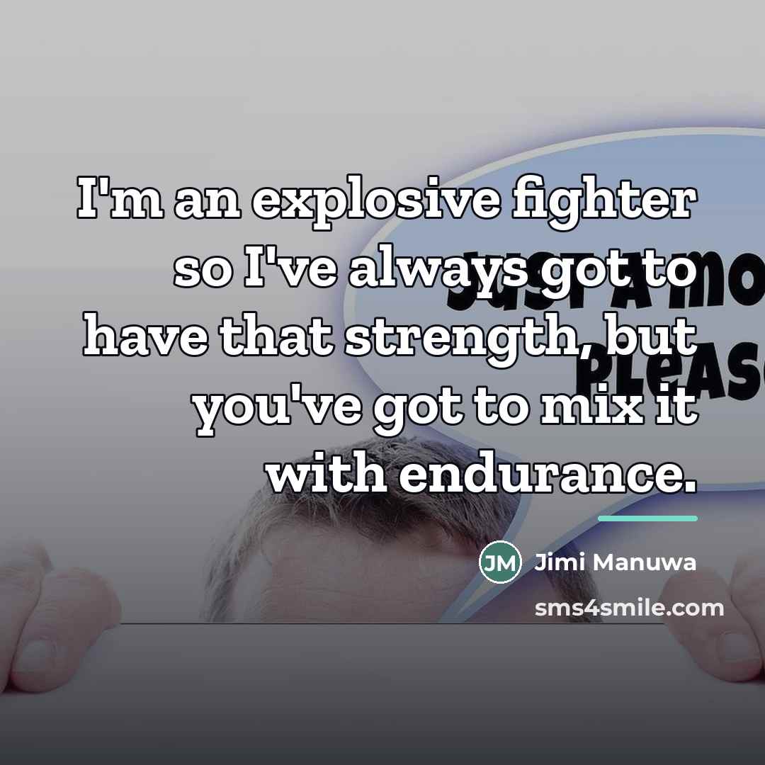 “I'm an explosive fighter so I've always got to have…” quote by Jimi Manuwa