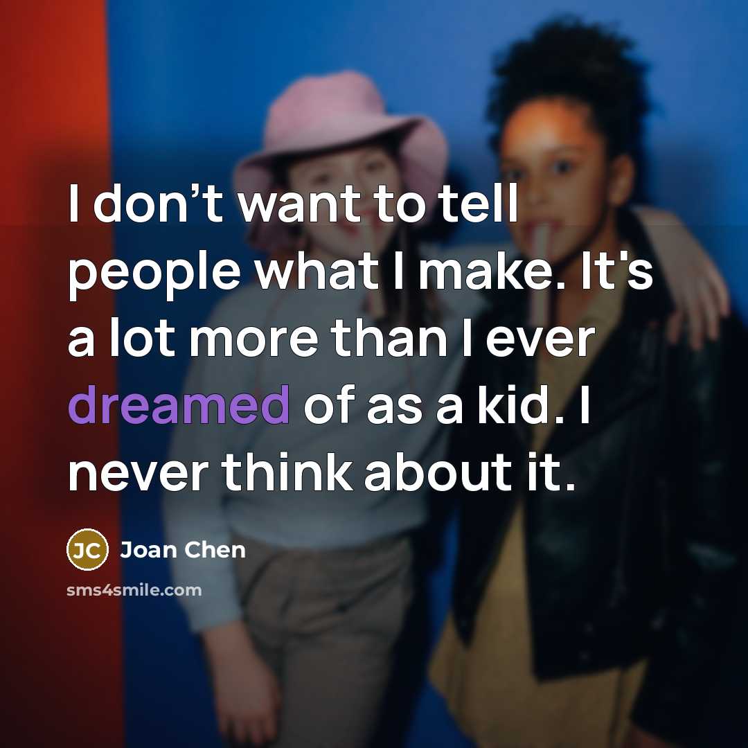 “I don't want to tell people what I make. It's…” quote by Joan Chen