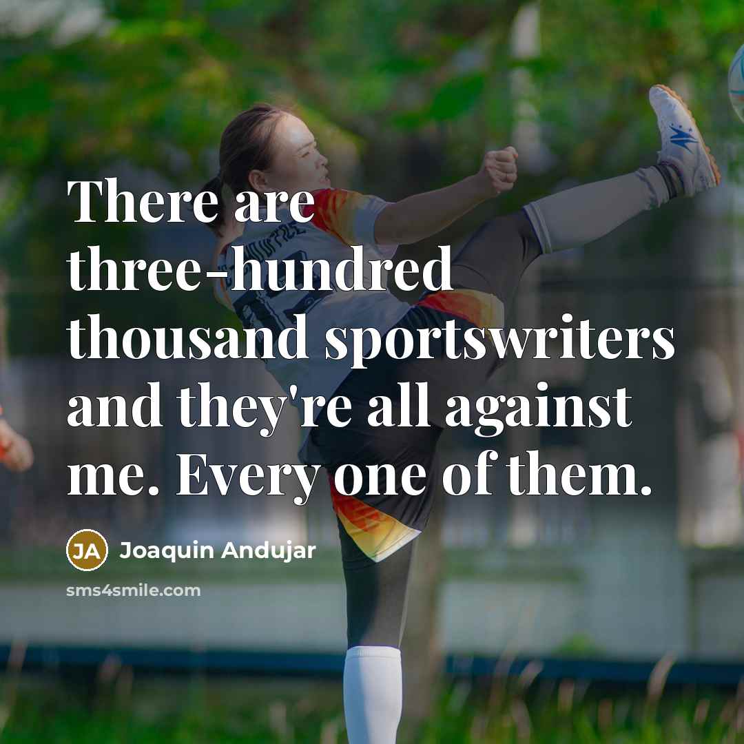 “There are three-hundred thousand sportswriters and they're all against me.…” quote by Joaquin Andujar