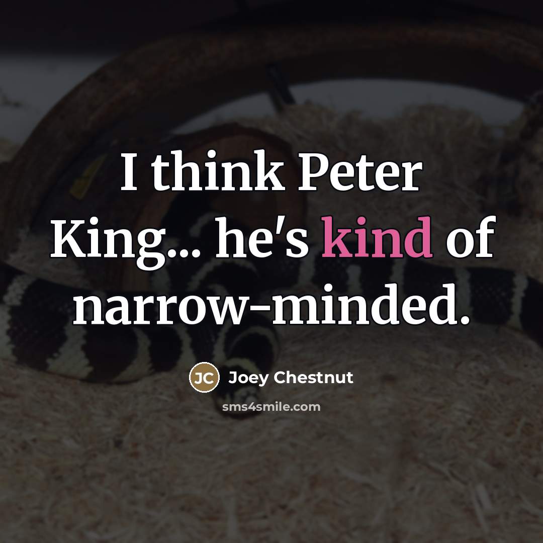 “I think Peter King... he's kind of narrow-minded.…” quote by Joey Chestnut
