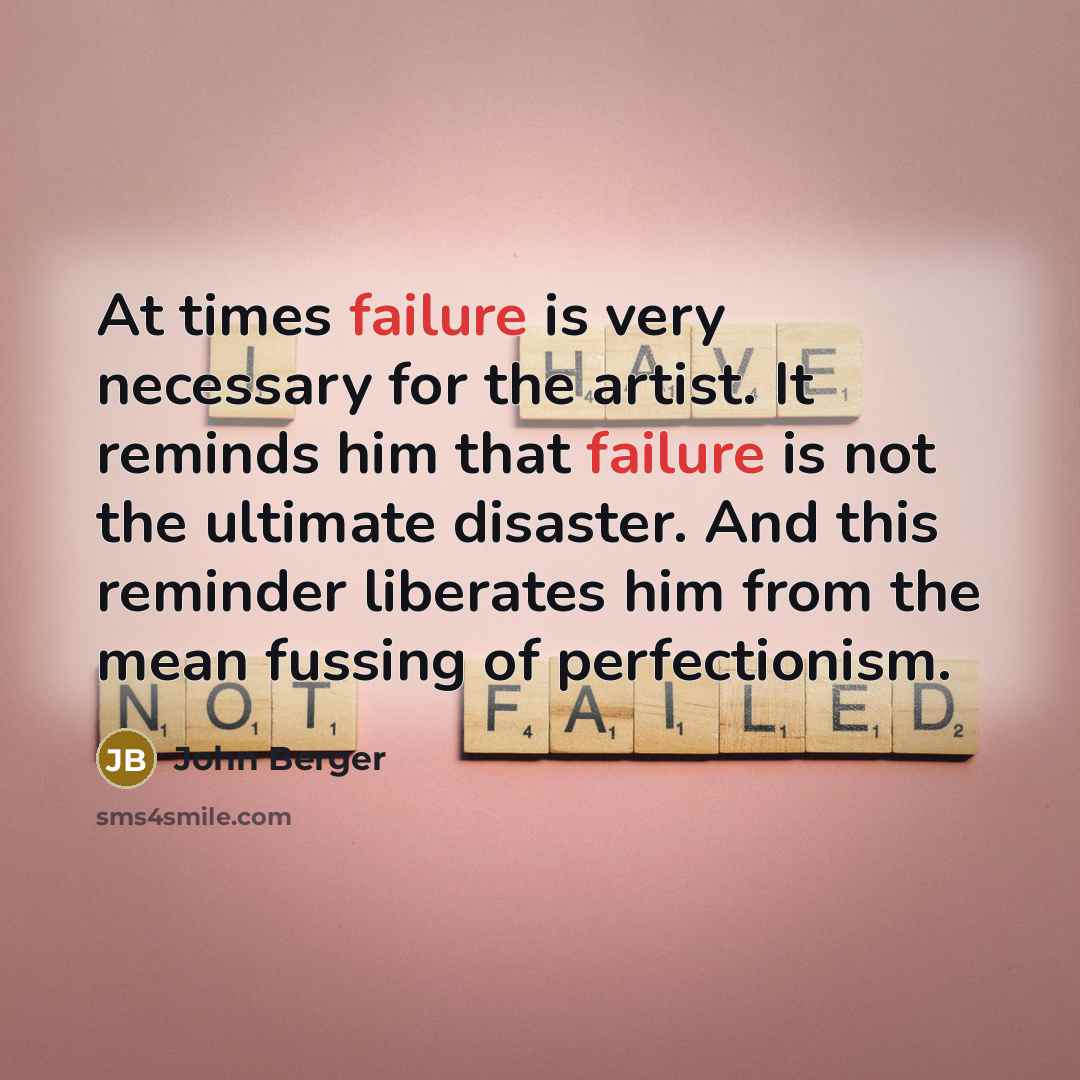 “At times failure is very necessary for the artist. It…” quote by John Berger