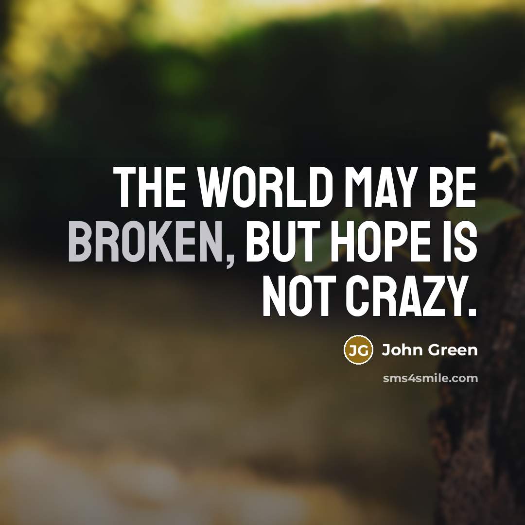 “The world may be broken, but hope is not crazy.…” quote by John Green