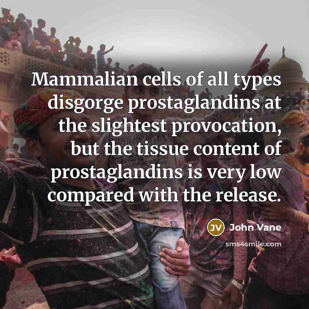“Mammalian cells of all types disgorge prostaglandins at the slightest…” quote by John Vane
