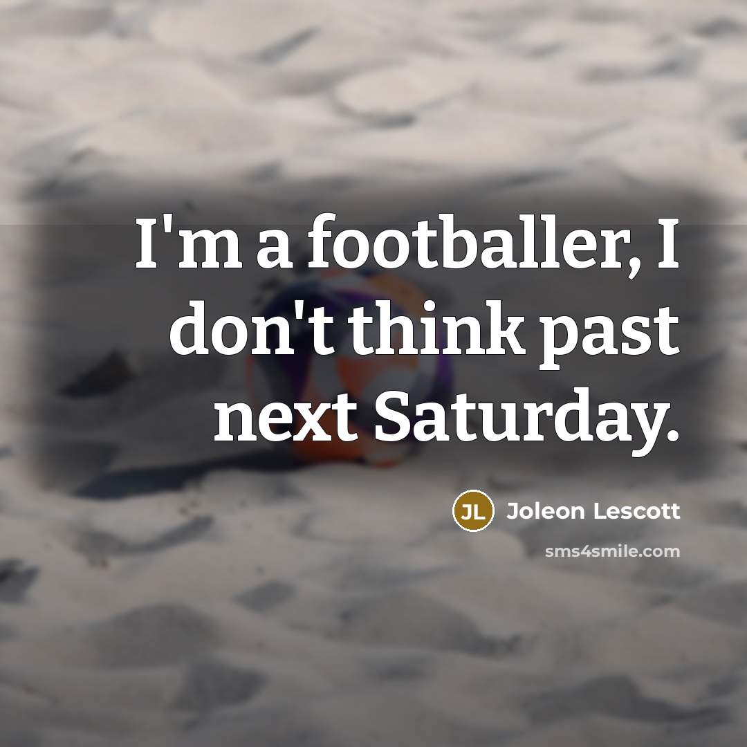 “I'm a footballer, I don't think past next Saturday.…” quote by Joleon Lescott