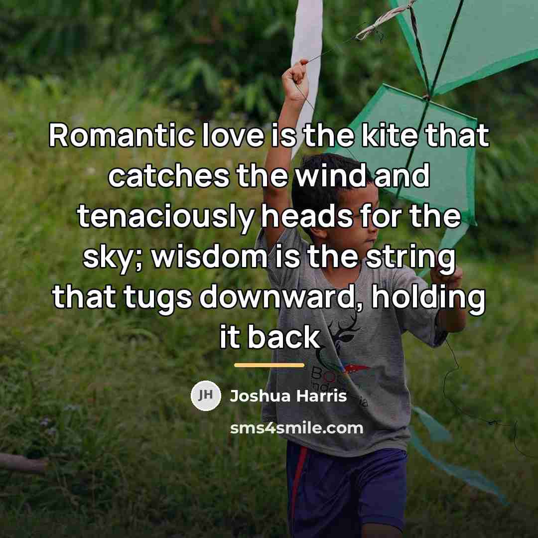 “Romantic love is the kite that catches the wind and…” quote by Joshua Harris