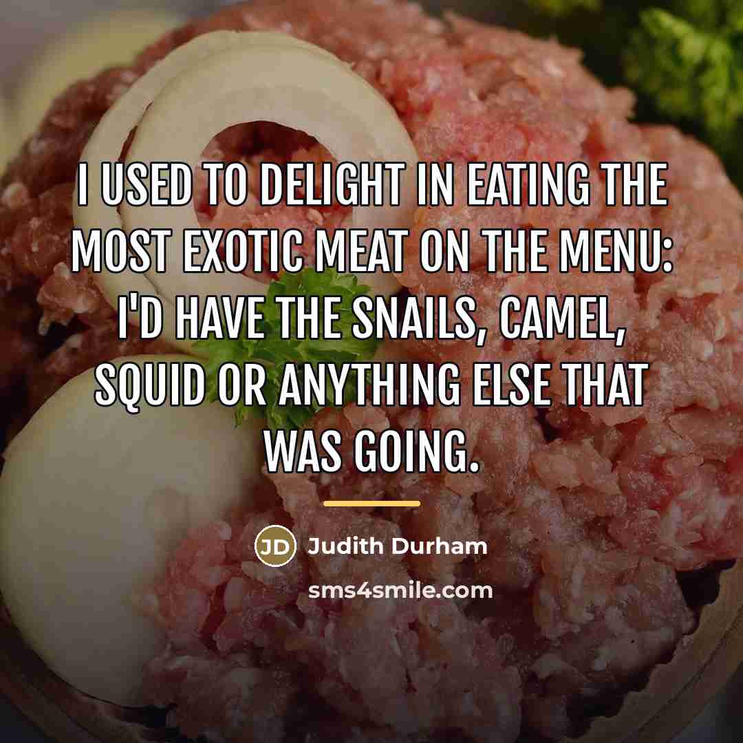 “I used to delight in eating the most exotic meat…” quote by Judith Durham