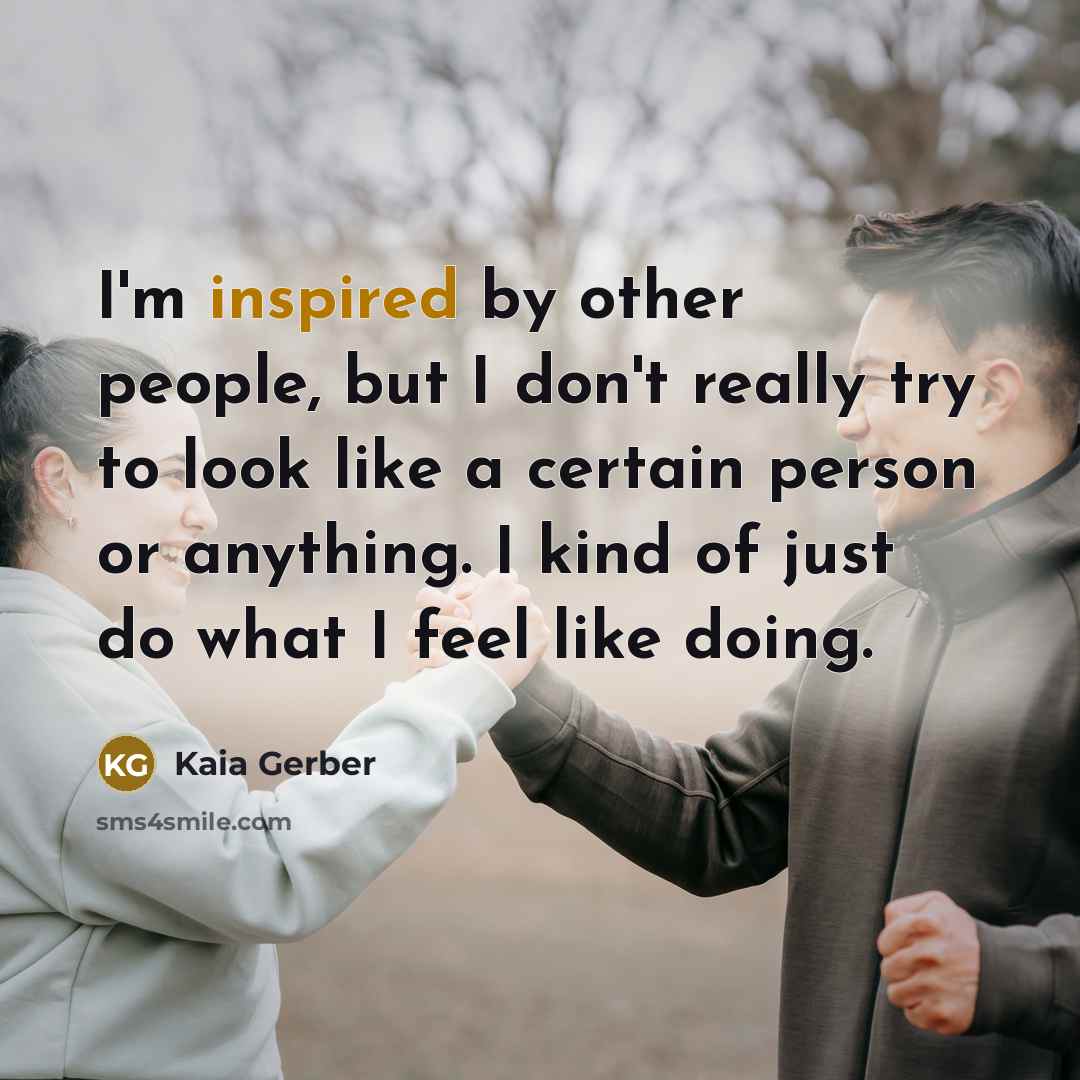 “I'm inspired by other people, but I don't really try…” quote by Kaia Gerber