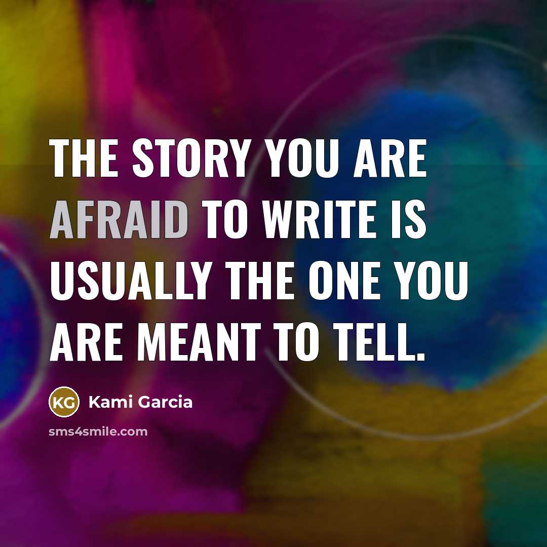 “The story you are afraid to write is usually the one you are meant to tell.” quote by Kami Garcia