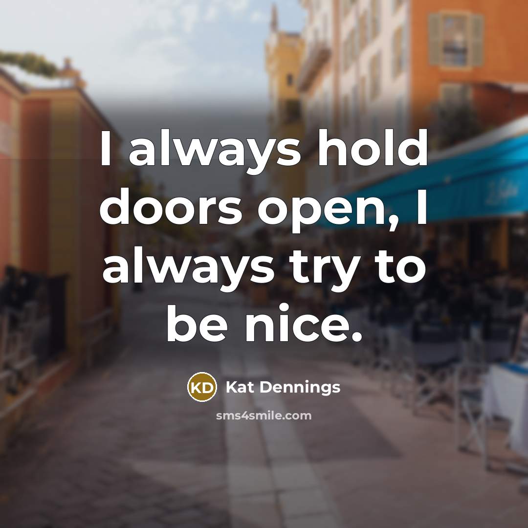 “I always hold doors open, I always try to be…” quote by Kat Dennings