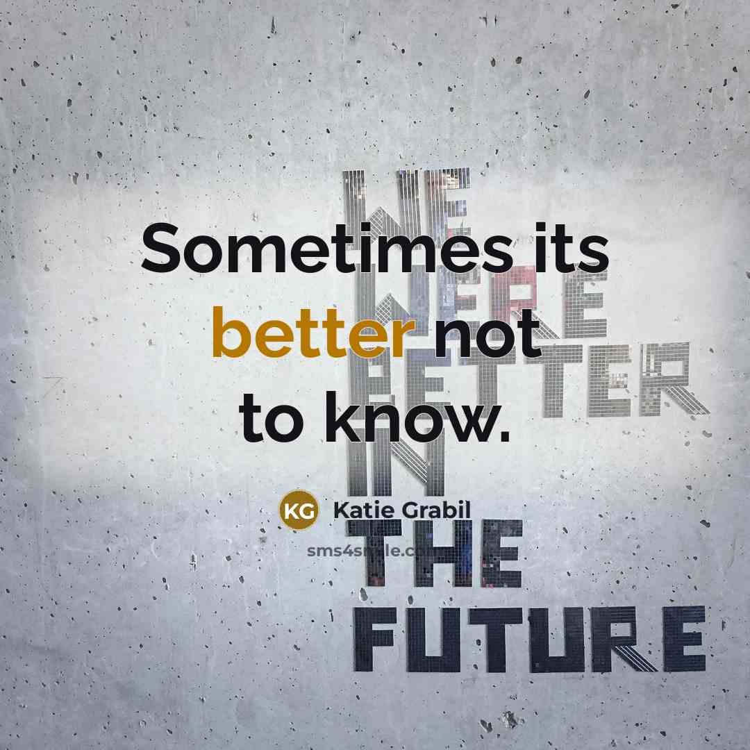 “Sometimes its better not to know.” quote by Katie Grabil
