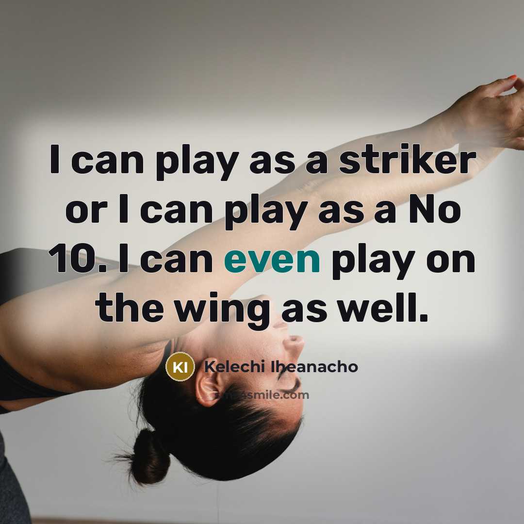 “I can play as a striker or I can play…” quote by Kelechi Iheanacho