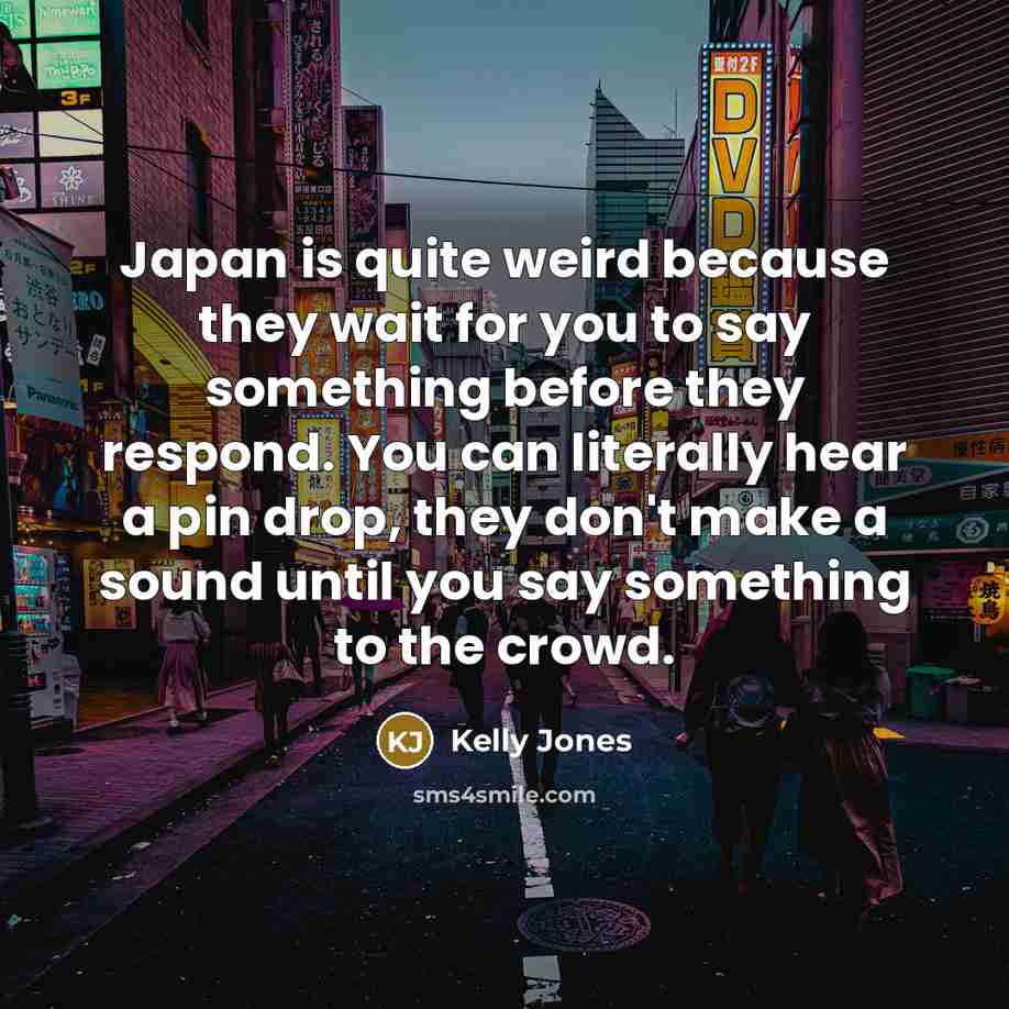 “Japan is quite weird because they wait for you to…” quote by Kelly Jones