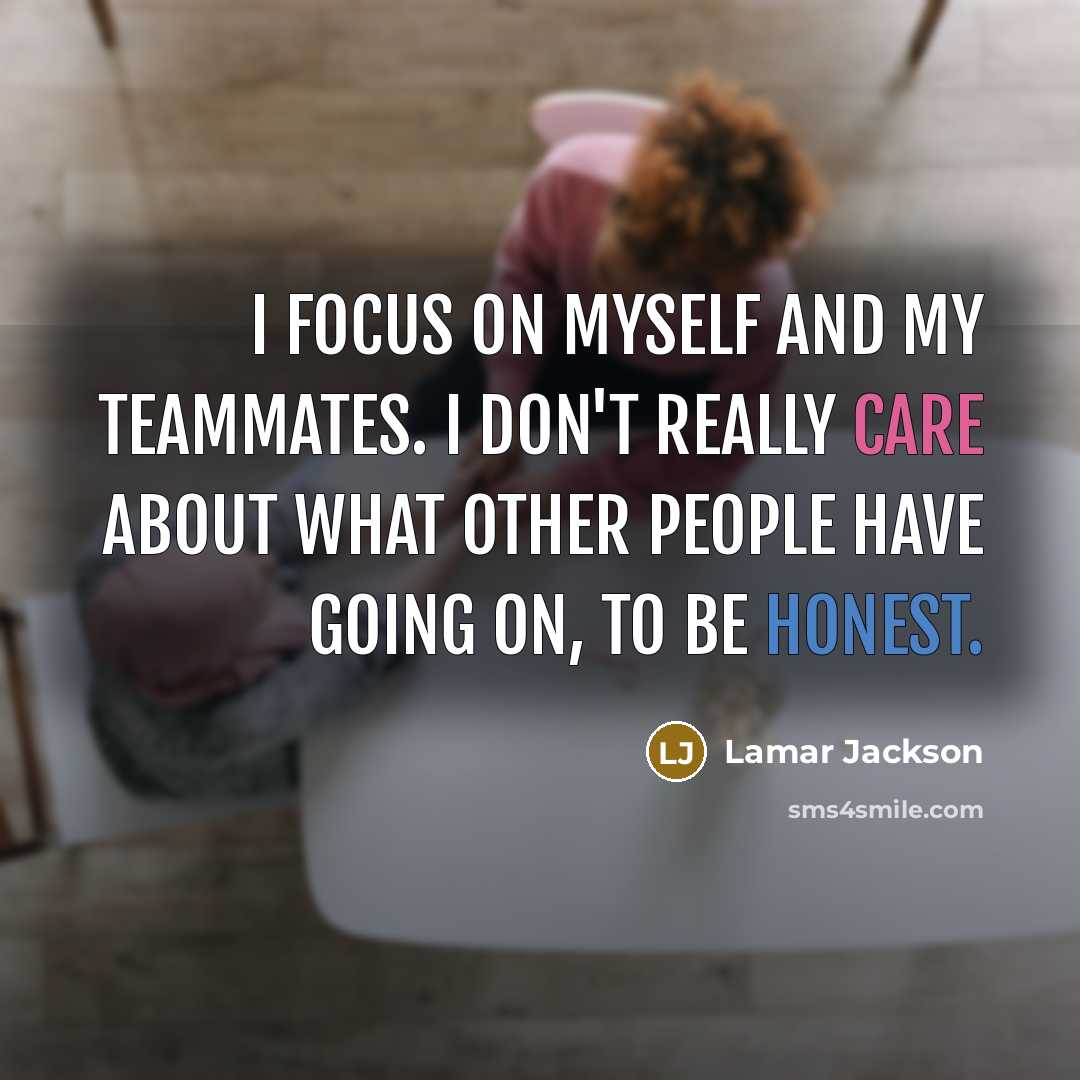 “I focus on myself and my teammates. I don't really…” quote by Lamar Jackson