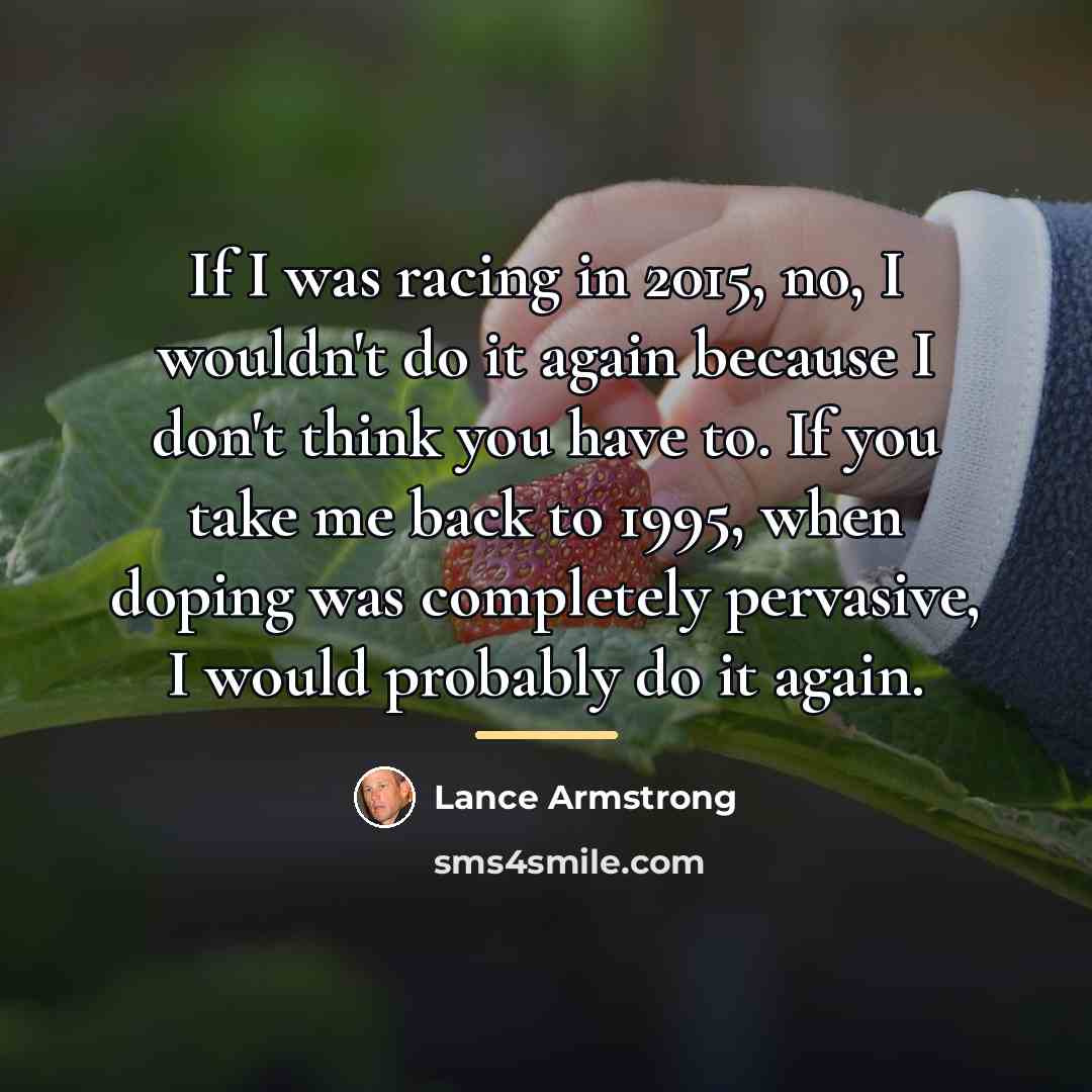 “If I was racing in 2015, no, I wouldn't do…” quote by Lance Armstrong