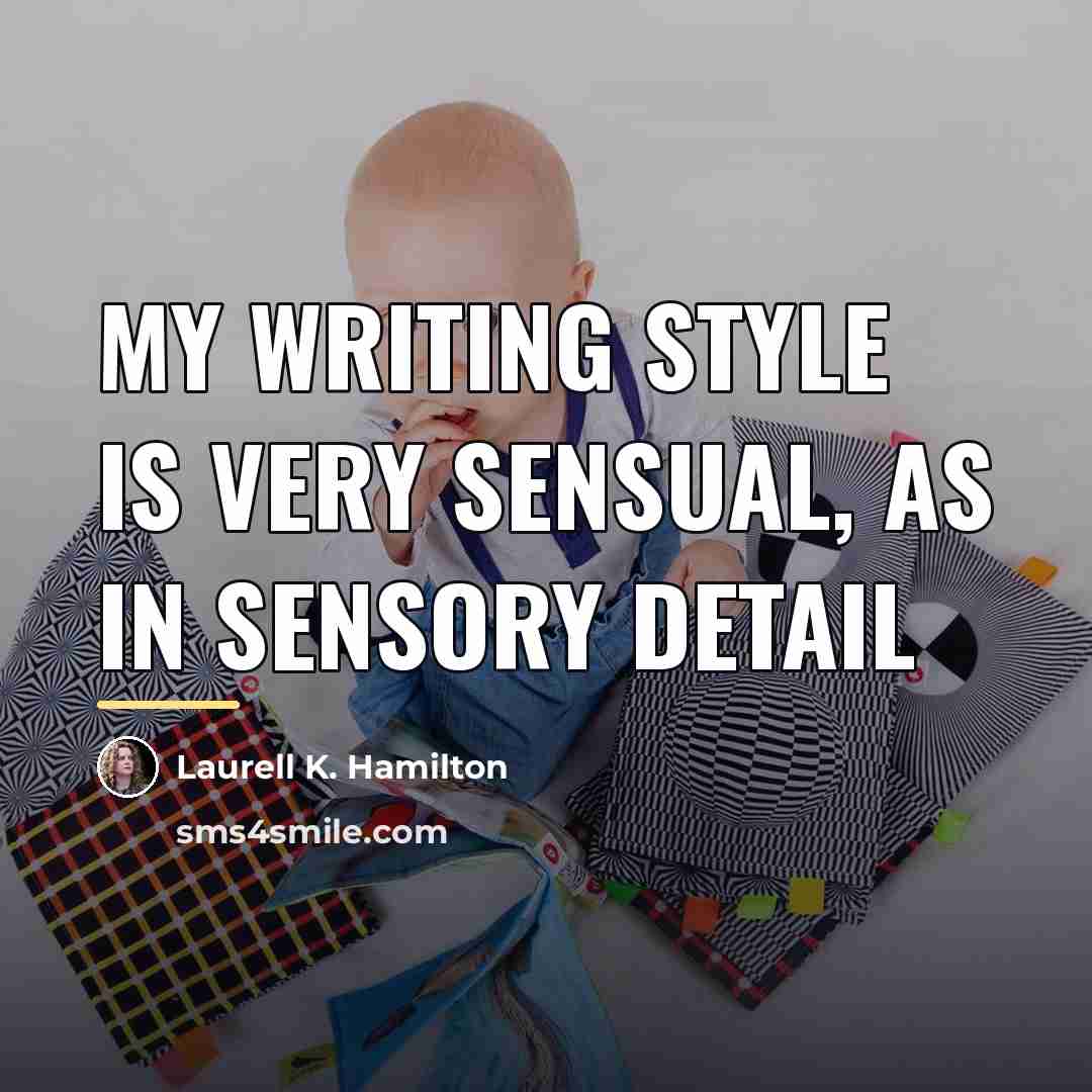 “My writing style is very sensual, as in sensory detail…” quote by Laurell K. Hamilton