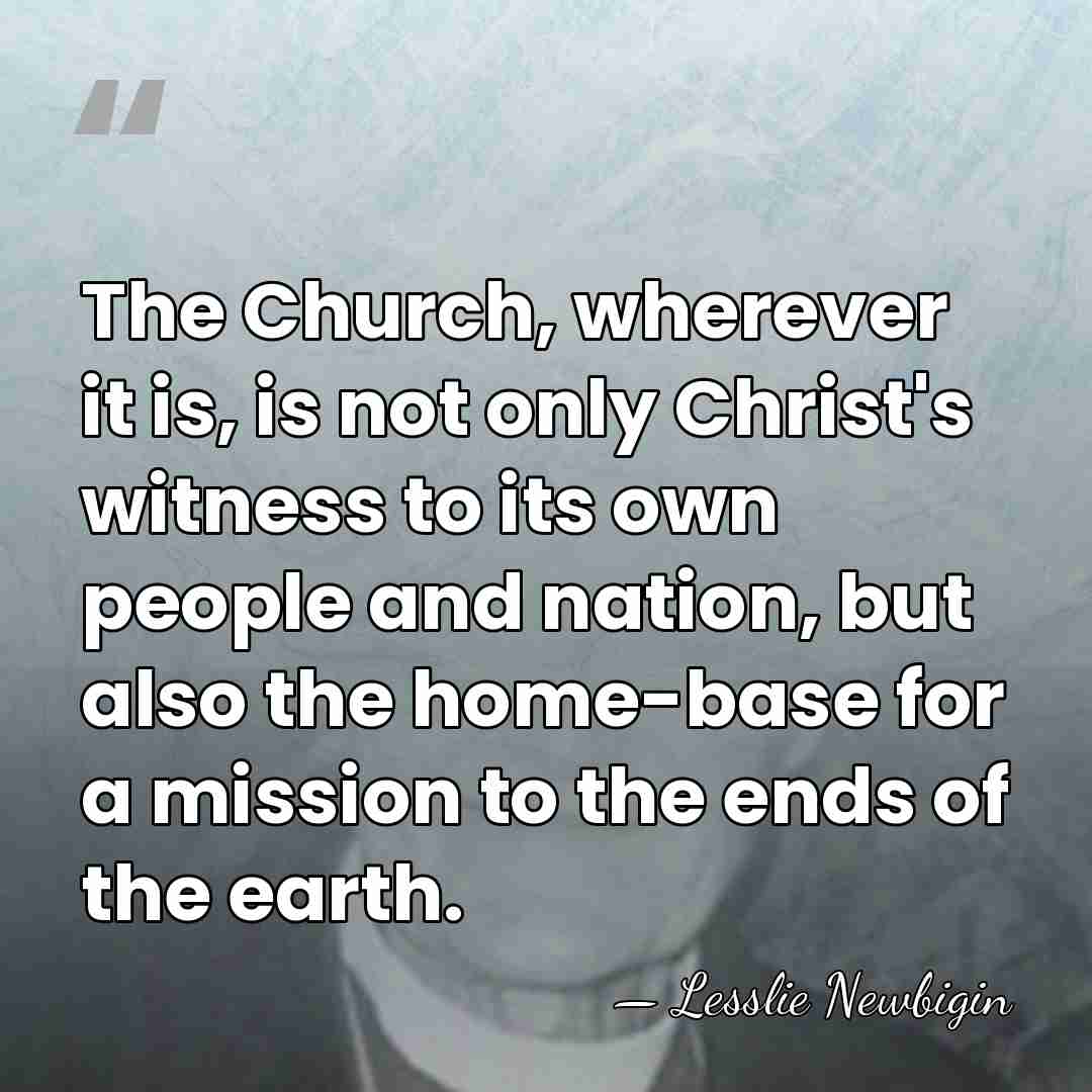 The Church, wherever it is, is not only Christ's witness to its&hellip; - Lesslie Newbigin