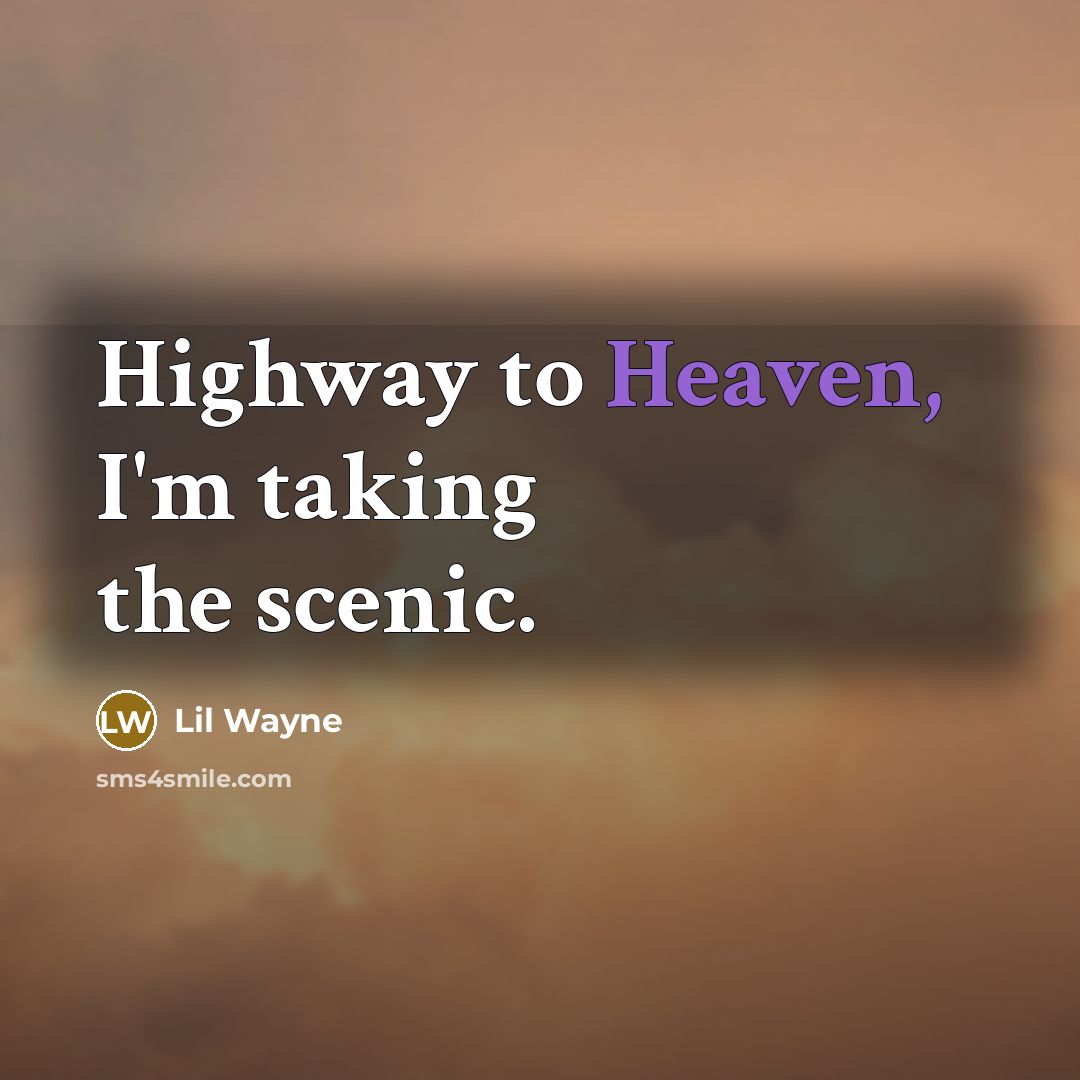 “Highway to Heaven, I'm taking the scenic.” quote by Lil Wayne