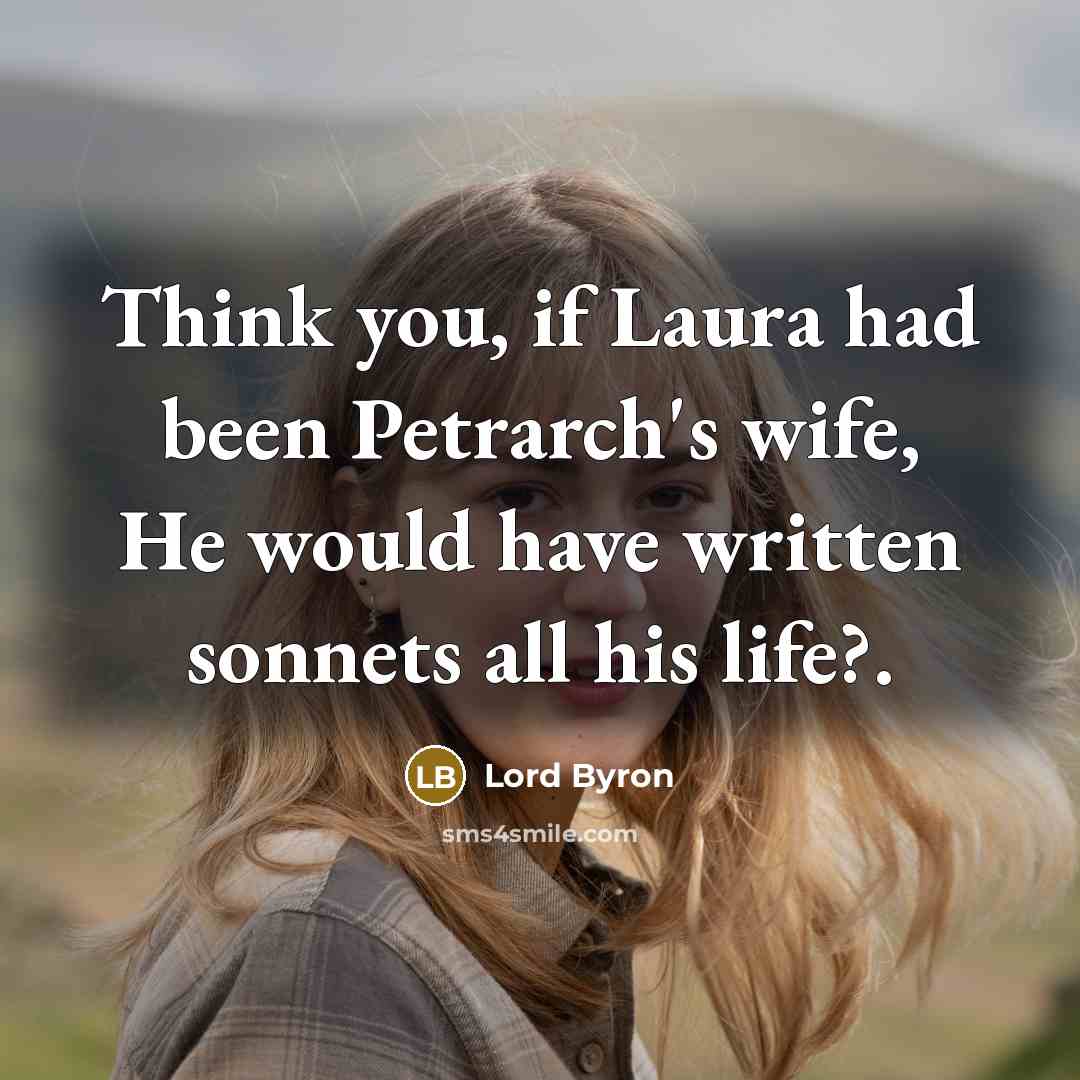 “Think you, if Laura had been Petrarch's wife, He would…” quote by Lord Byron