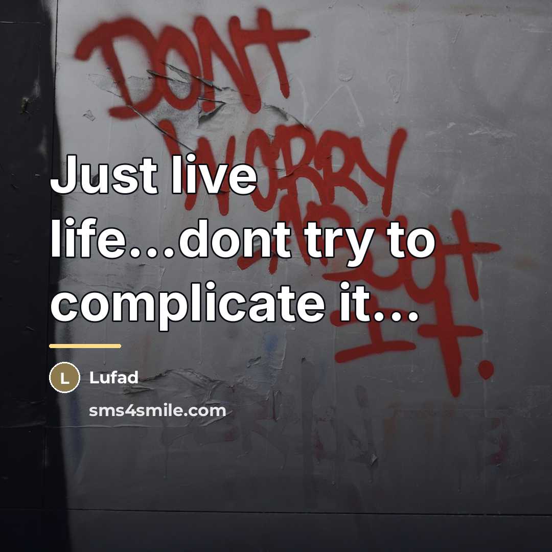 “Just live life...dont try to complicate it...…” quote by Lufad