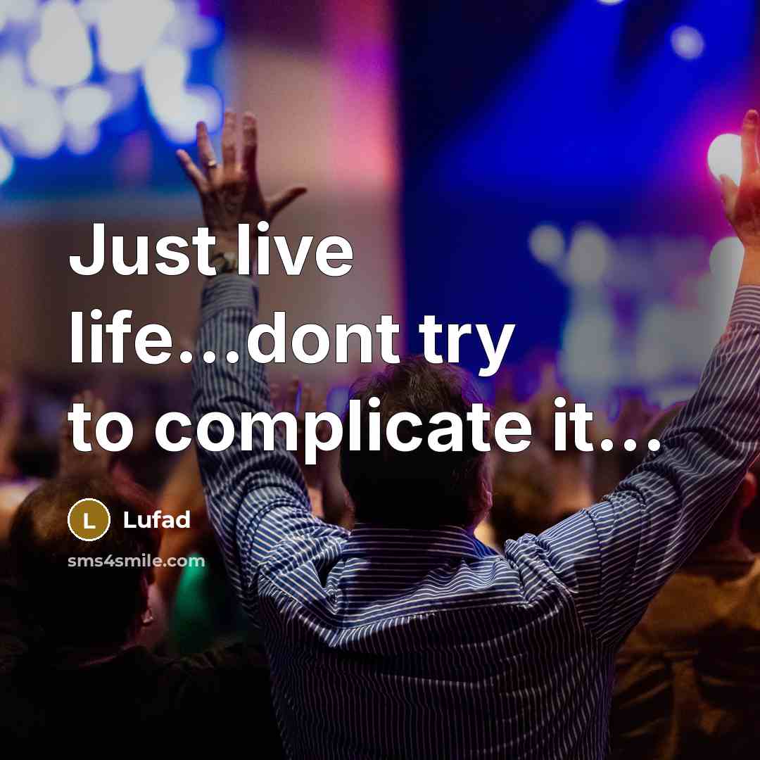 “Just live life...dont try to complicate it...” quote by Lufad