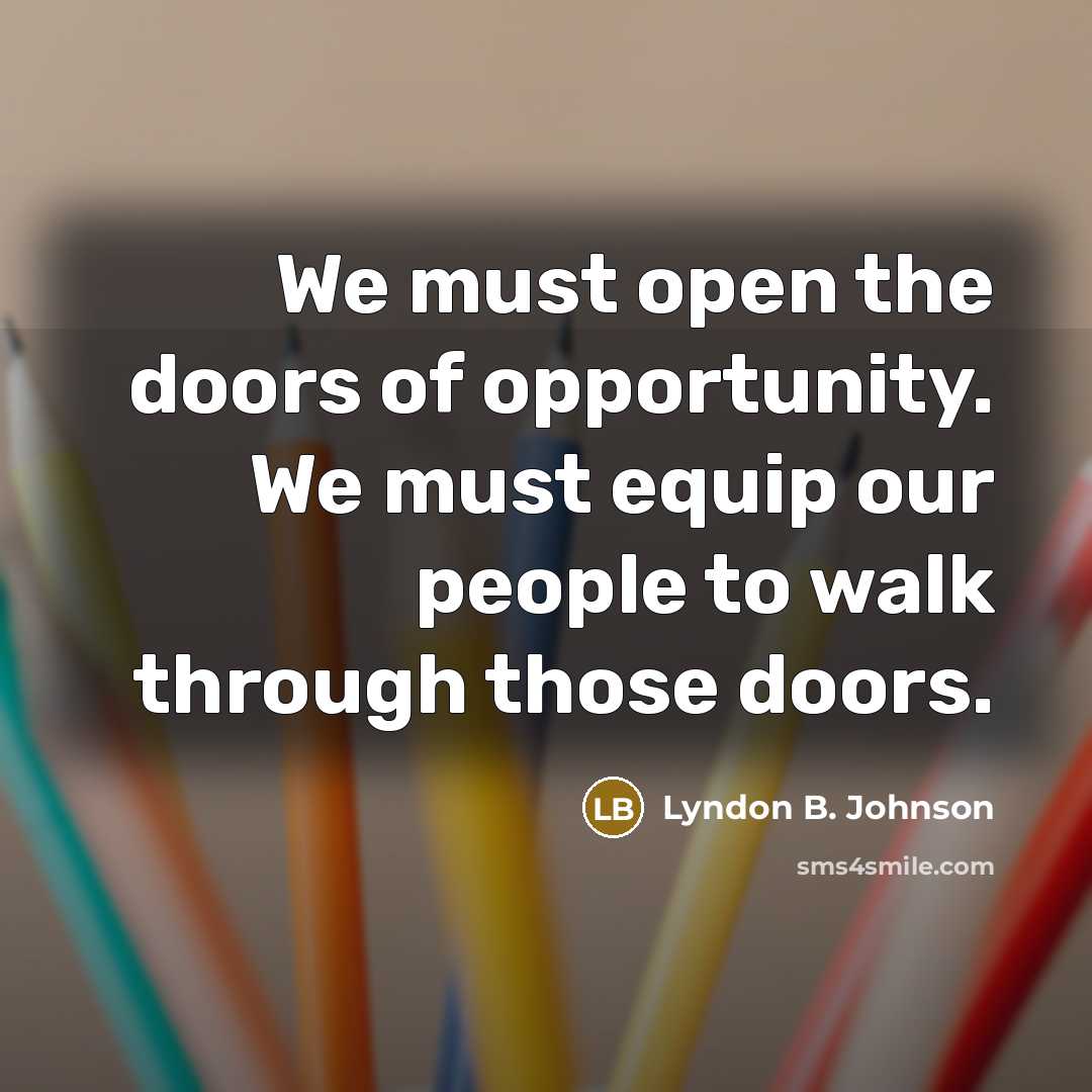 “We must open the doors of opportunity. We must equip…” quote by Lyndon B. Johnson