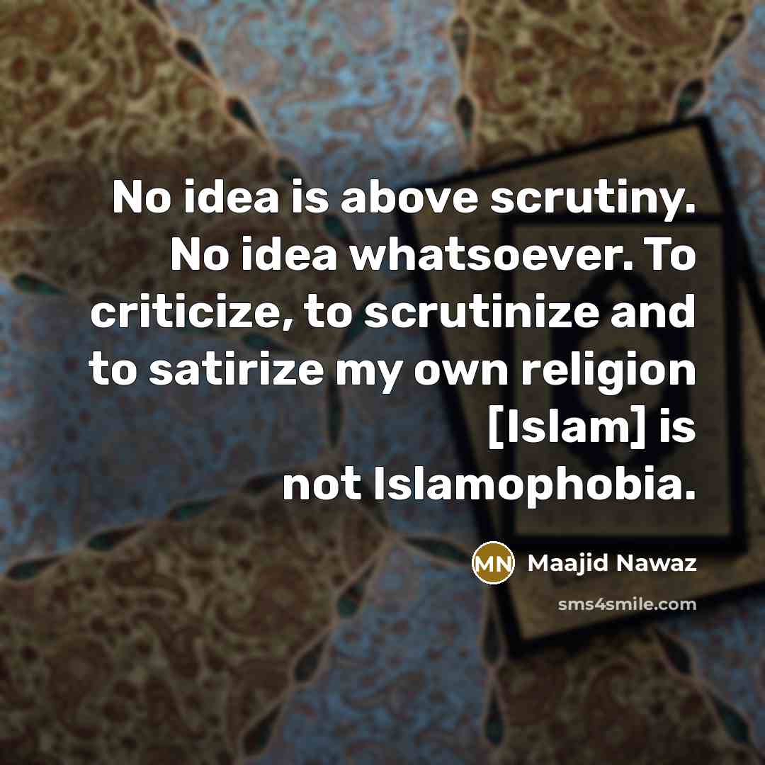 “No idea is above scrutiny. No idea whatsoever. To criticize,…” quote by Maajid Nawaz