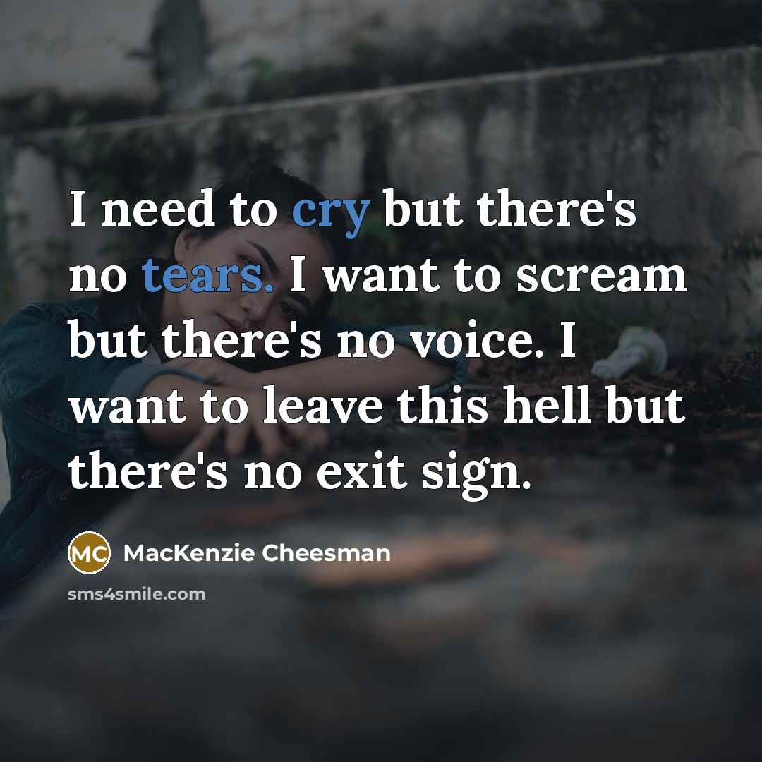 “I need to cry but there's no tears. I want…” quote by MacKenzie Cheesman