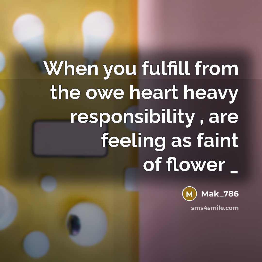 “When you fulfill from the owe heart heavy responsibility ,…” quote by Mak_786