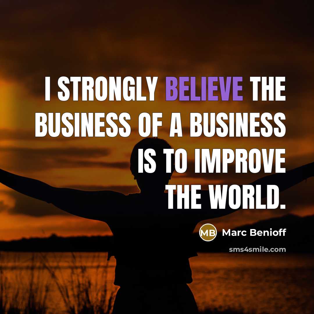 “I strongly believe the business of a business is to…” quote by Marc Benioff