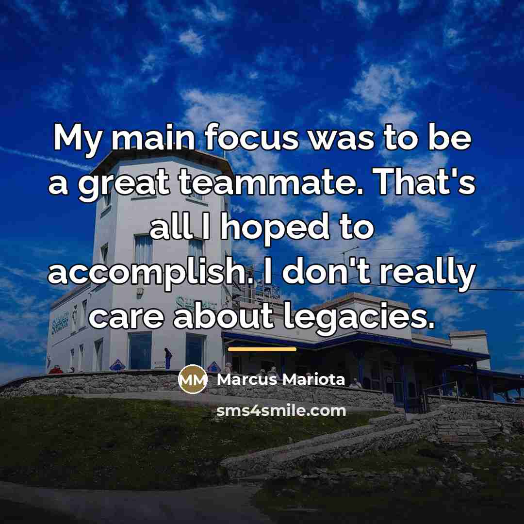 “My main focus was to be a great teammate. That's…” quote by Marcus Mariota