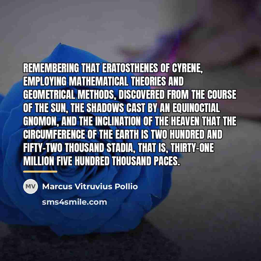 “Remembering that Eratosthenes of Cyrene, employing mathematical theories and geometrical…” quote by Marcus Vitruvius Pollio