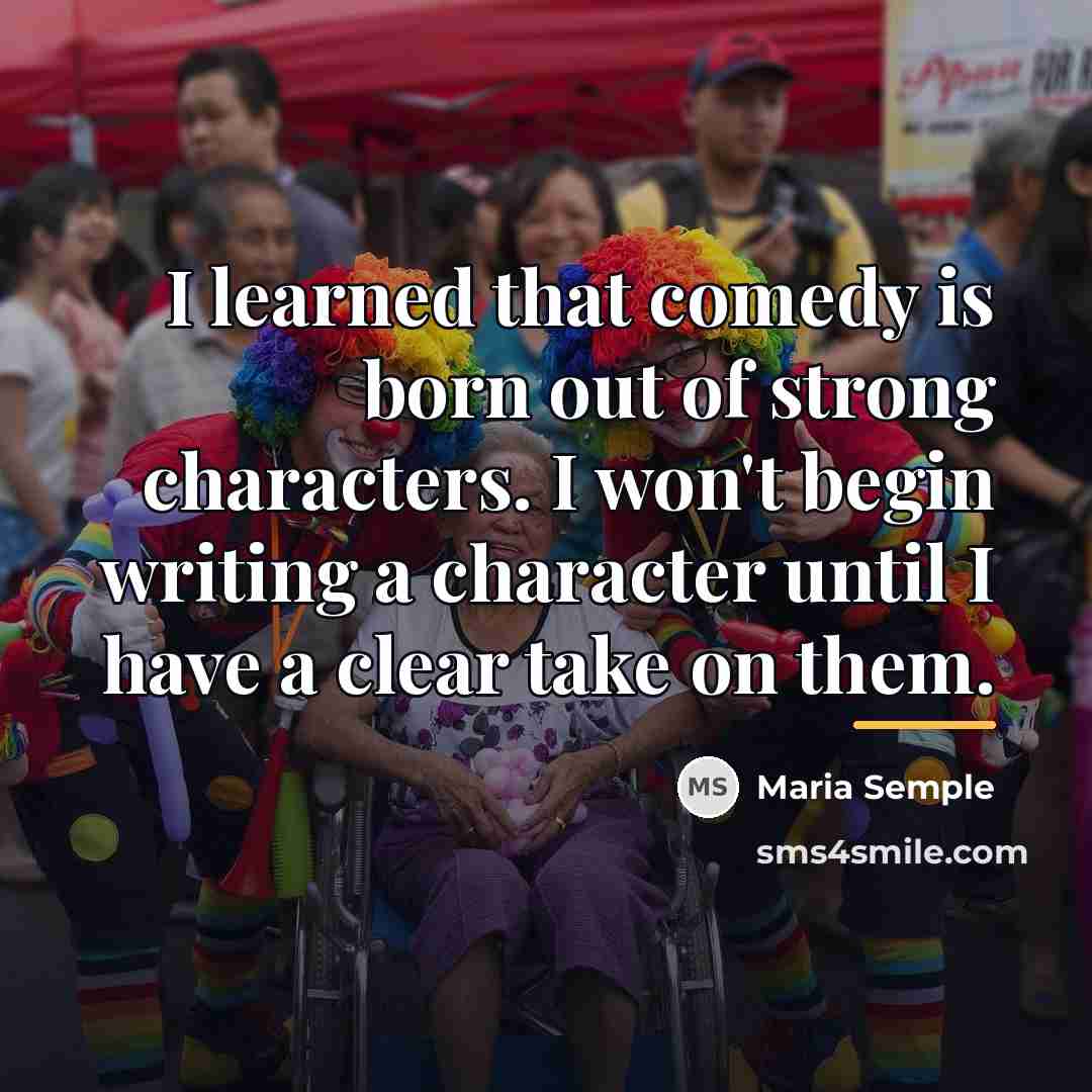 “I learned that comedy is born out of strong characters.…” quote by Maria Semple