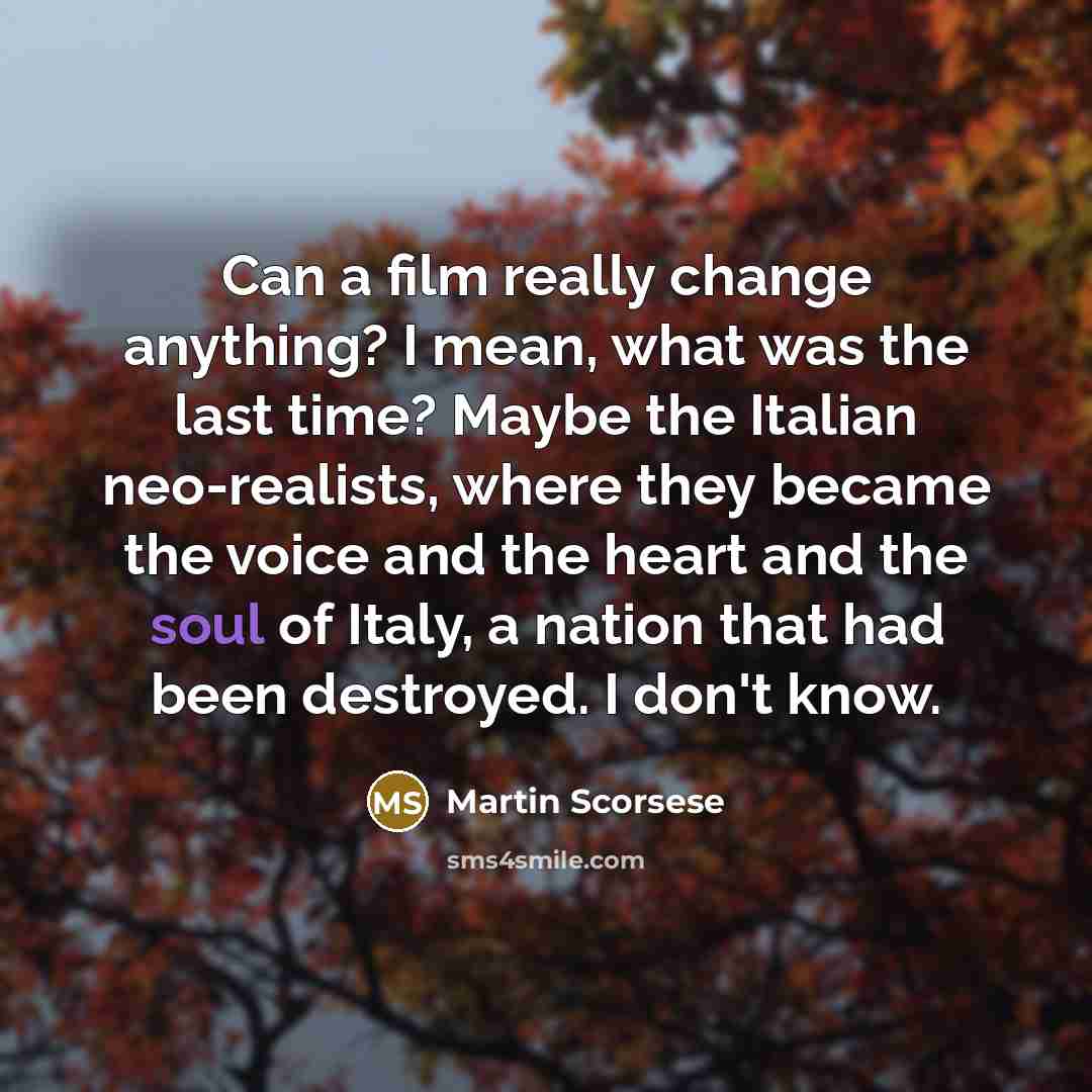 “Can a film really change anything? I mean, what was…” quote by Martin Scorsese