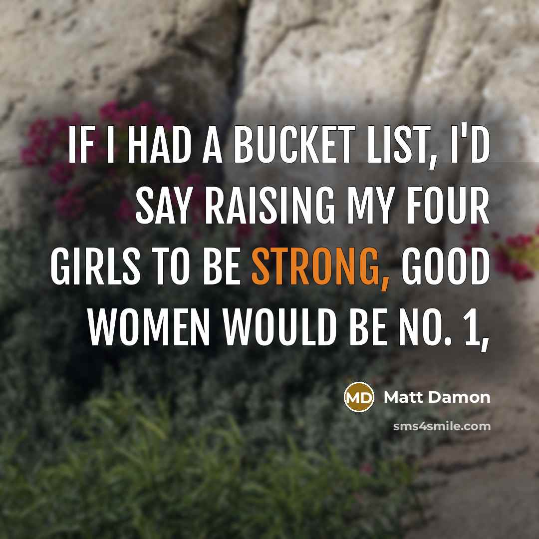 “If I had a bucket list, I'd say raising my…” quote by Matt Damon