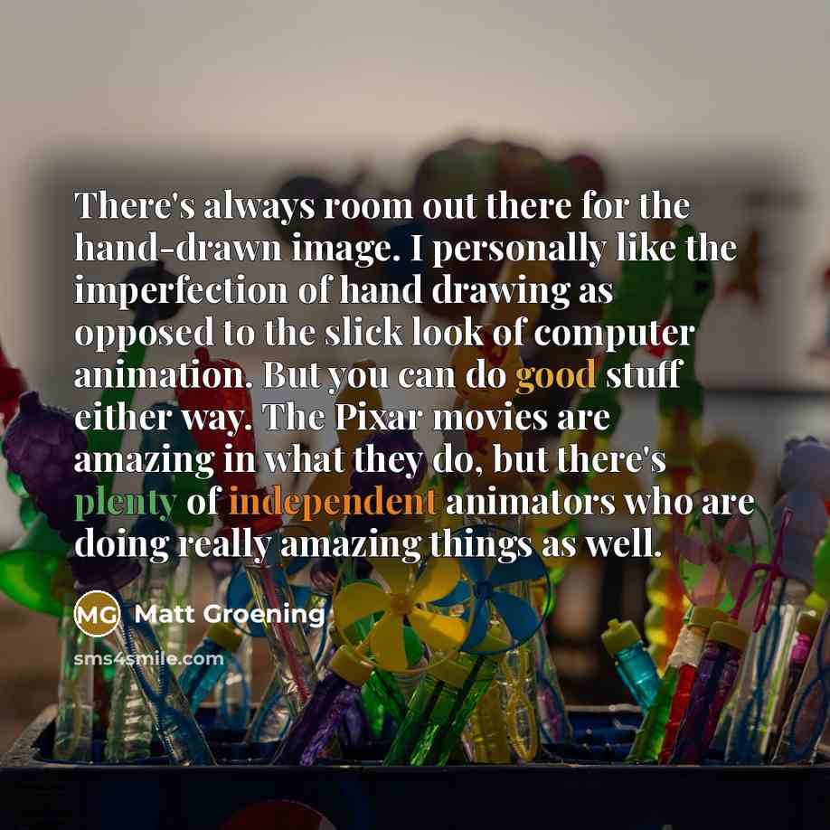 “There's always room out there for the hand-drawn image. I…” quote by Matt Groening