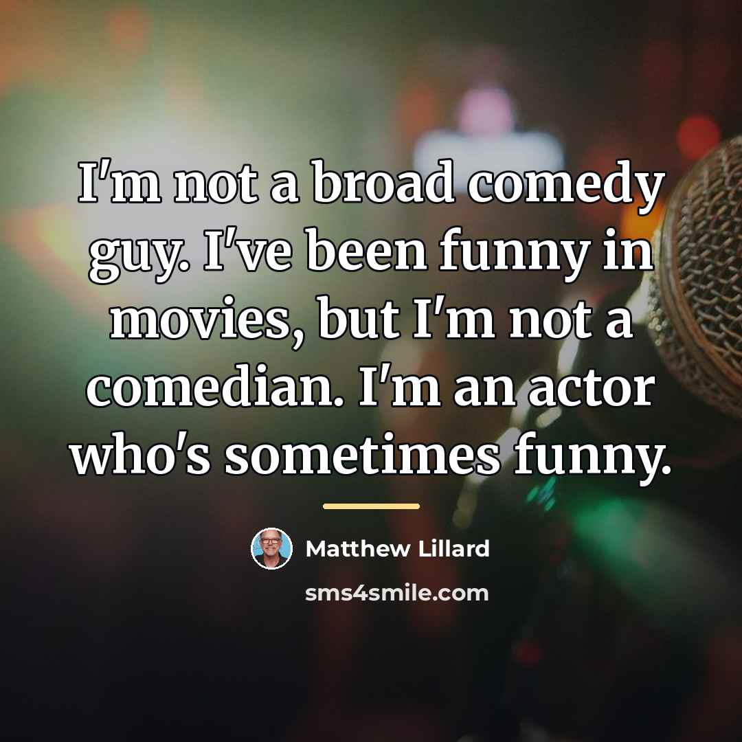 “I'm not a broad comedy guy. I've been funny in…” quote by Matthew Lillard