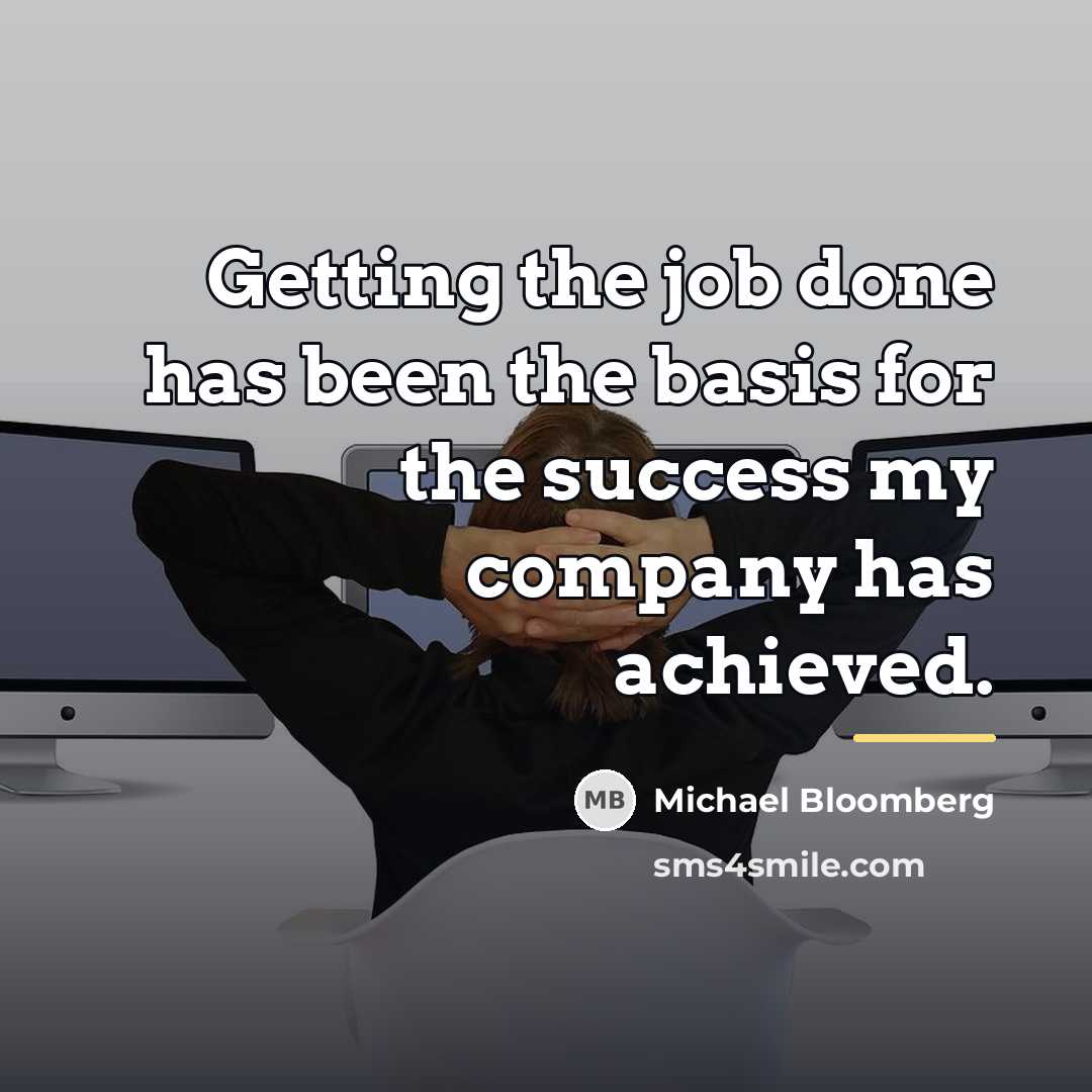 “Getting the job done has been the basis for the…” quote by Michael Bloomberg