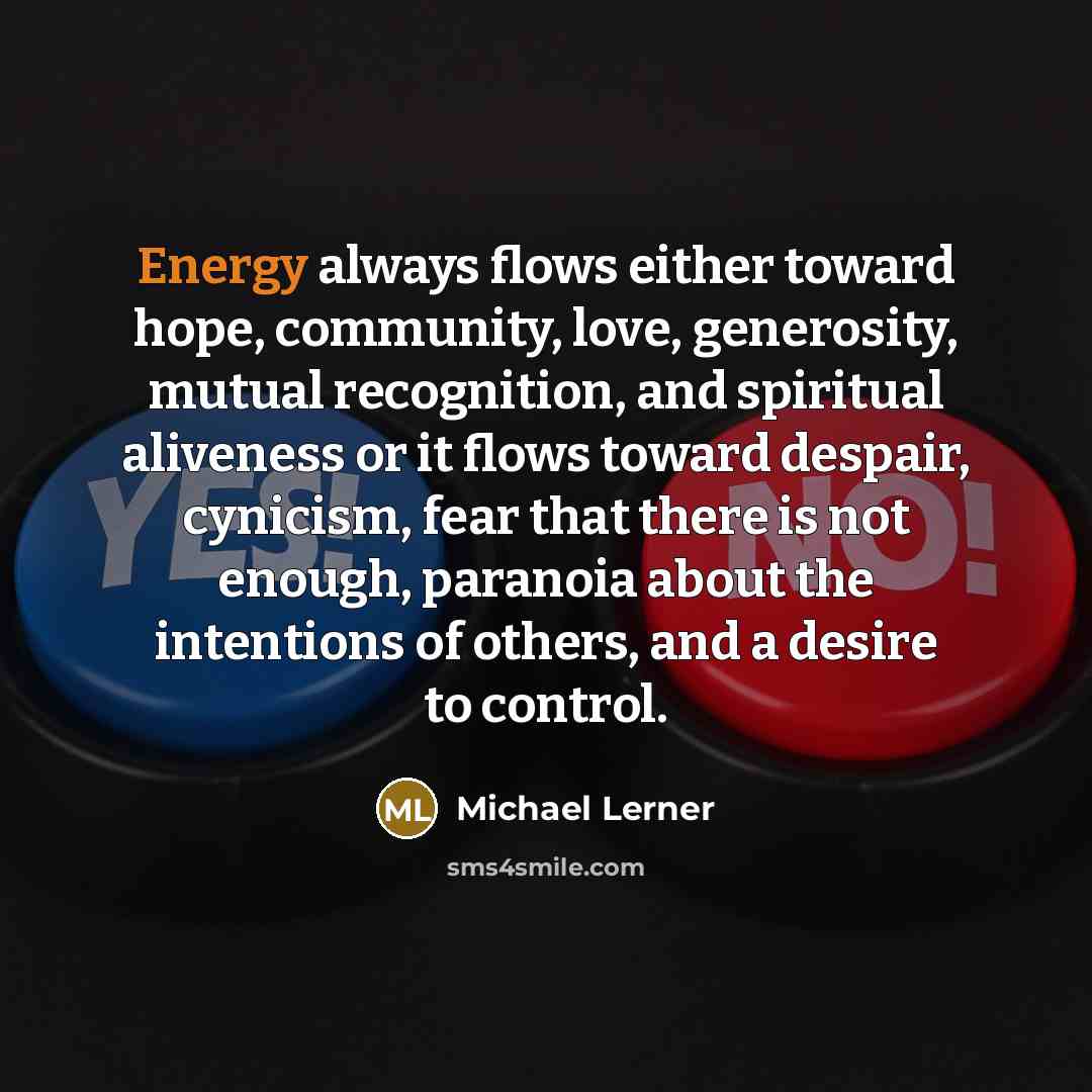 “Energy always flows either toward hope, community, love, generosity, mutual…” quote by Michael Lerner