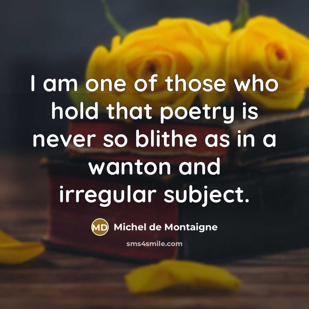 “I am one of those who hold that poetry is…” quote by Michel de Montaigne