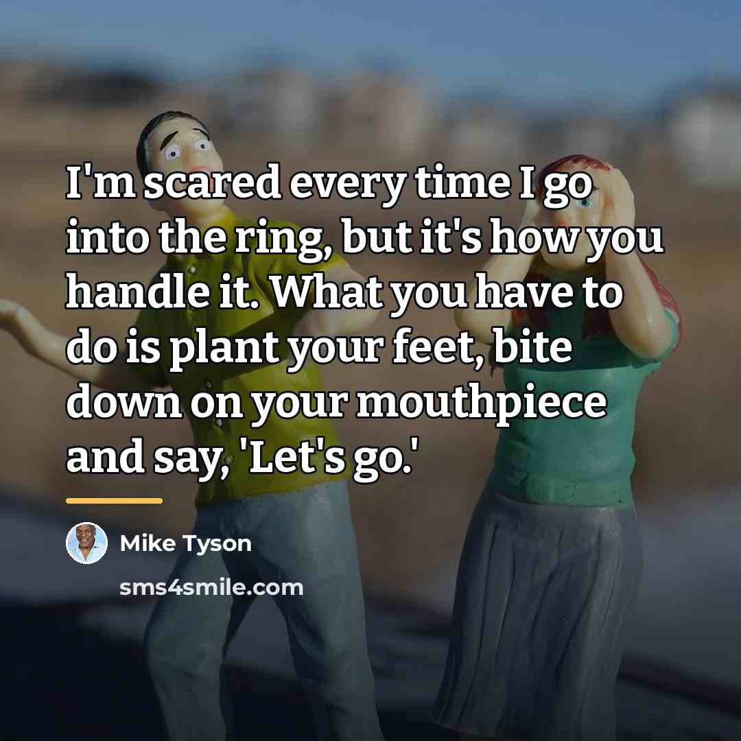 “I'm scared every time I go into the ring, but…” quote by Mike Tyson