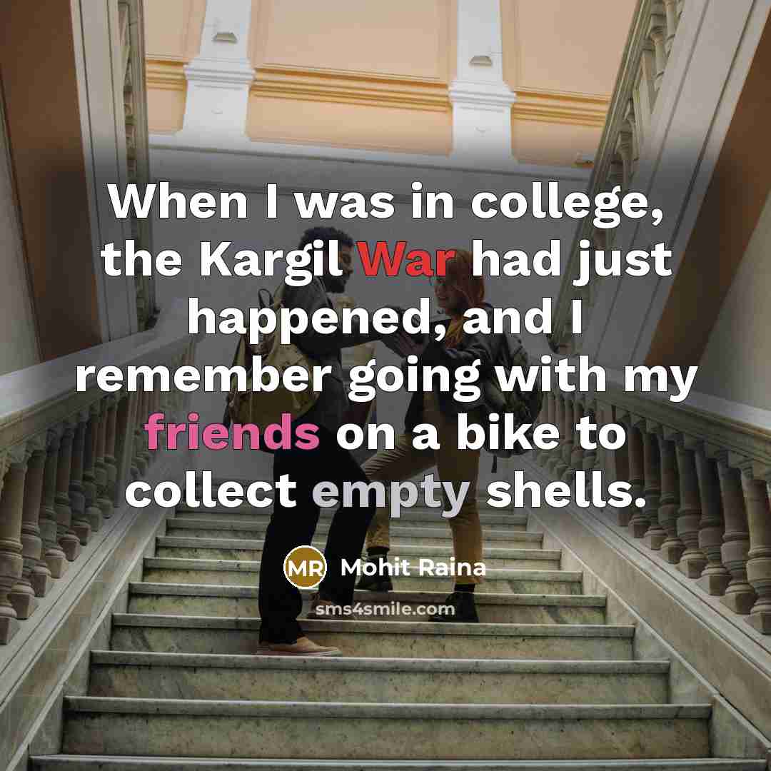 “When I was in college, the Kargil War had just…” quote by Mohit Raina