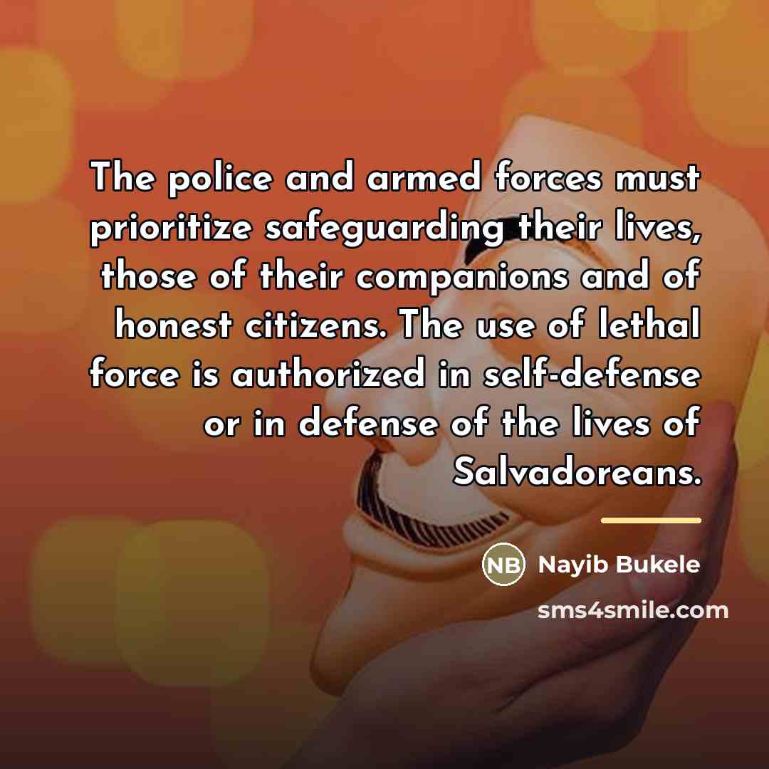 “The police and armed forces must prioritize safeguarding their lives,…” quote by Nayib Bukele