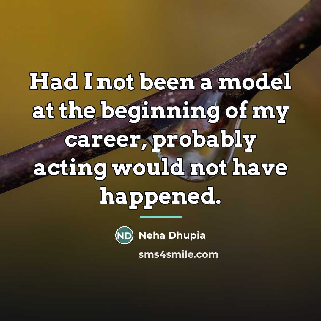 “Had I not been a model at the beginning of…” quote by Neha Dhupia
