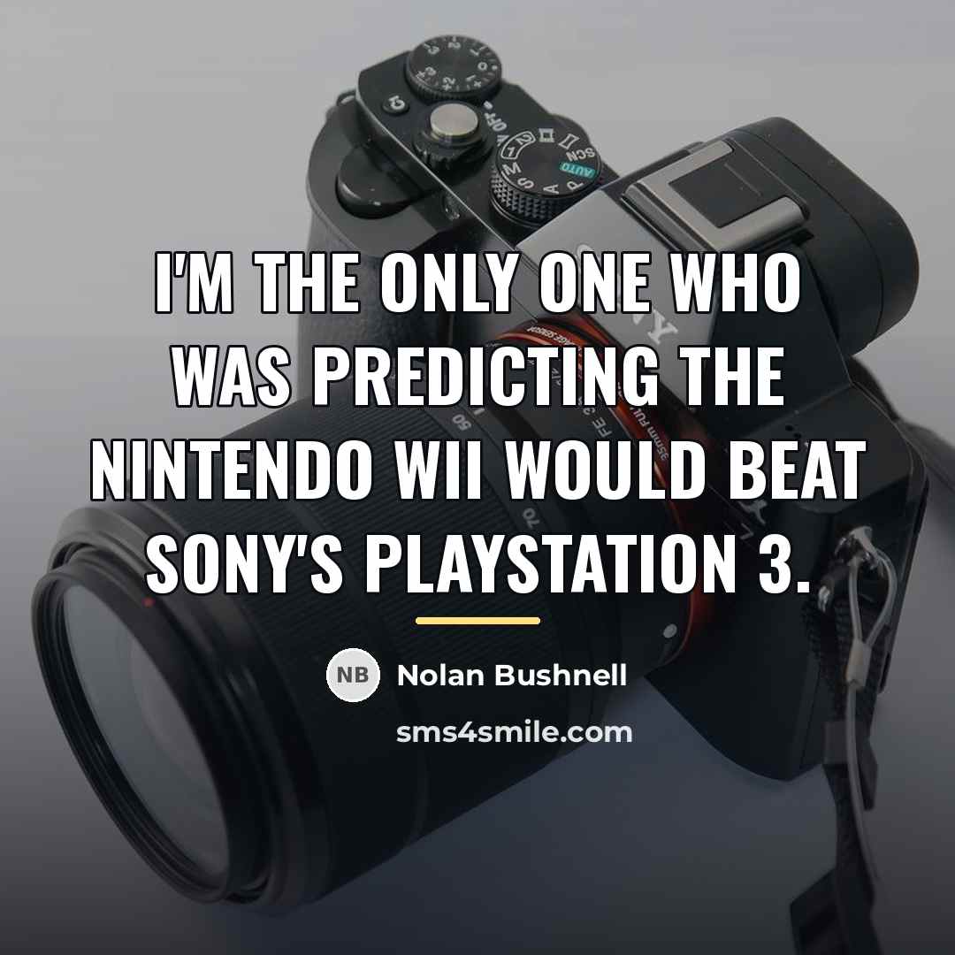 “I'm the only one who was predicting the Nintendo Wii…” quote by Nolan Bushnell