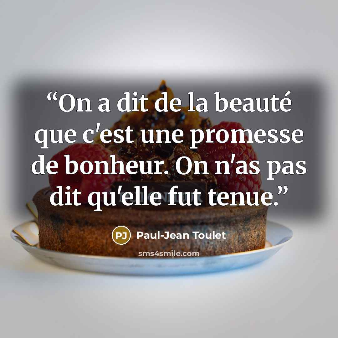 “On a dit de la beauté que c'est une promesse de bonheur. On n'as pas dit qu'elle fut tenue.” quote by Paul-Jean Toulet