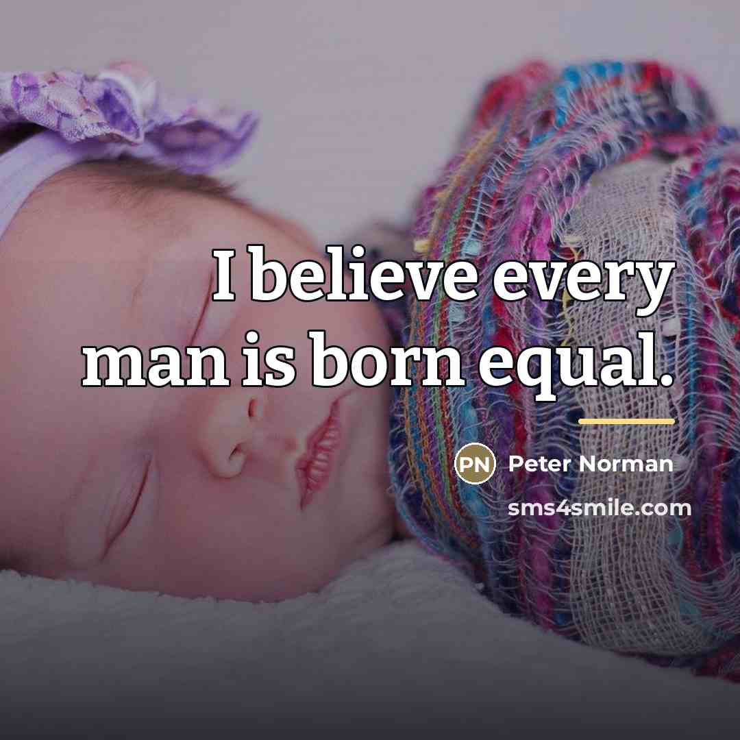 “I believe every man is born equal.…” quote by Peter Norman
