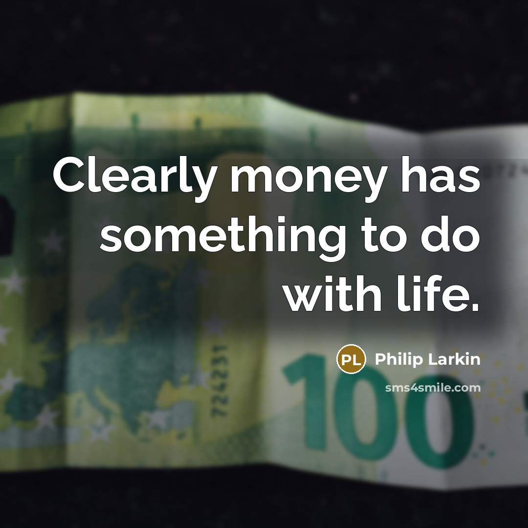 “Clearly money has something to do with life.” quote by Philip Larkin