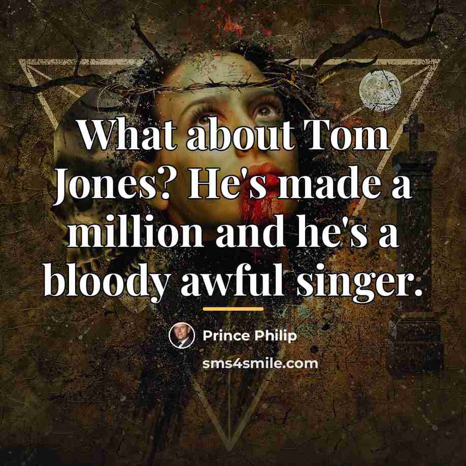 “What about Tom Jones? He's made a million and he's…” quote by Prince Philip