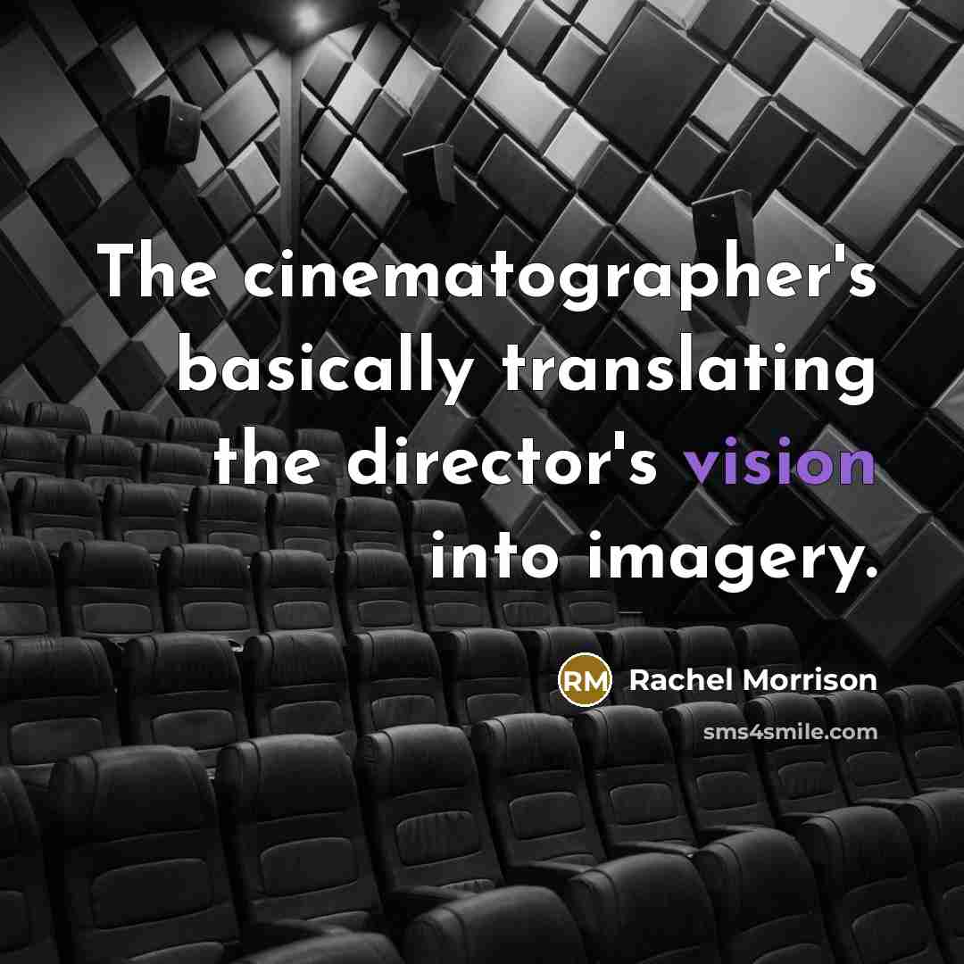 “The cinematographer's basically translating the director's vision into imagery.…” quote by Rachel Morrison